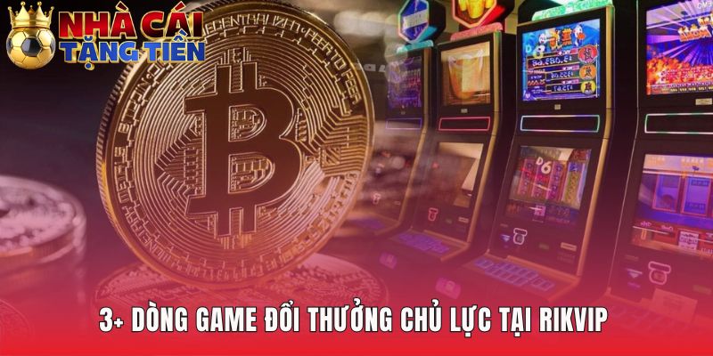 Những dòng game chủ lực từ game bài đến nổ hũ kịch tính