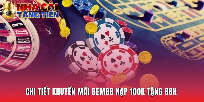 Khuyến mãi BEM88 nổi bật với ưu đãi nạp 100K tặng 88K