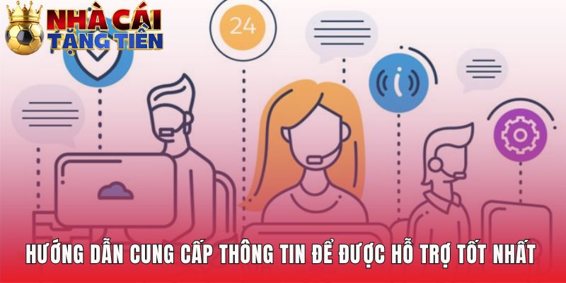 Cung cấp thông tin rõ ràng giúp xử lý yêu cầu nhanh