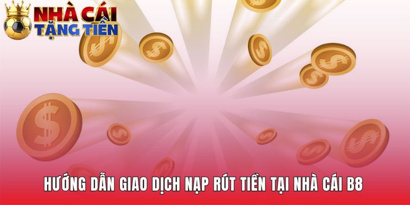 Giao dịch nạp rút tiền an toàn và tiện lợi qua nhiều kênh