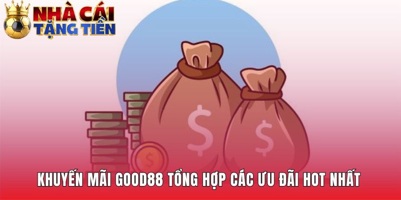 Tổng hợp khuyến mãi GOOD88 giúp tối ưu vốn cược