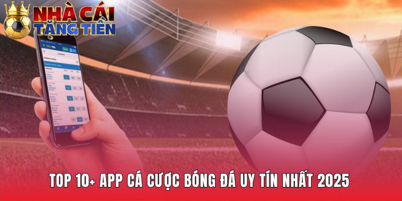 Xếp hạng top app cá cược bóng đá uy tín kiểm tra nghiêm ngặt