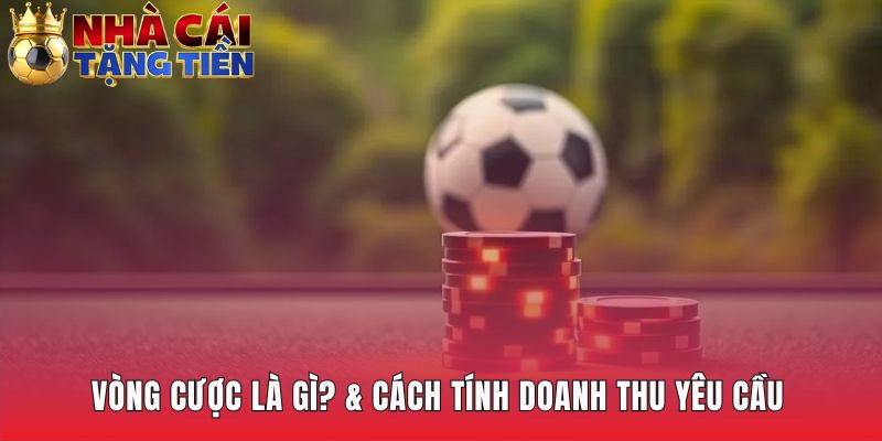 Giải thích vòng cược là gì? qua công thức tính doanh thu
